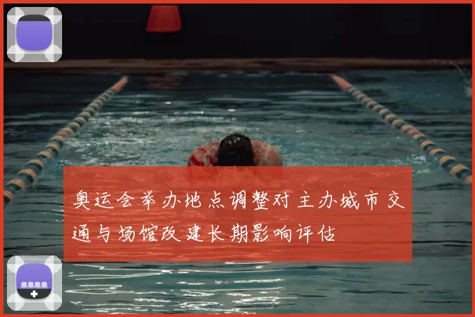 奥运会举办地点调整对主办城市交通与场馆改建长期影响评估