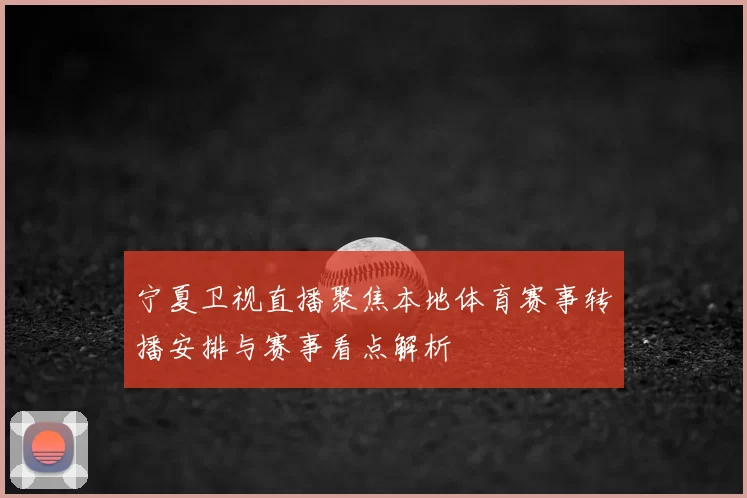 宁夏卫视直播聚焦本地体育赛事转播安排与赛事看点解析