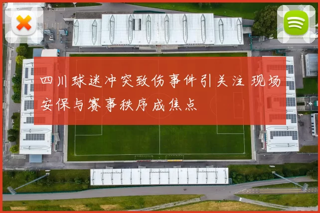 四川球迷冲突致伤事件引关注 现场安保与赛事秩序成焦点