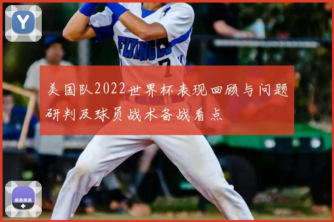 美国队2022世界杯表现回顾与问题研判及球员战术备战看点
