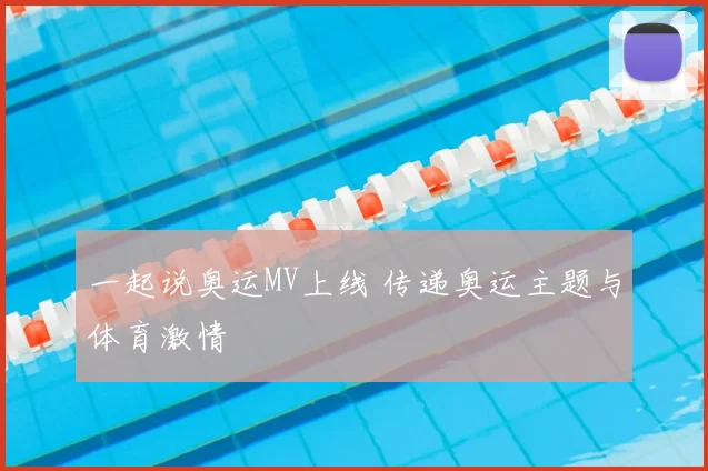 一起说奥运MV上线 传递奥运主题与体育激情
